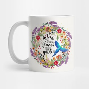 Sisters are Different Flowers From the Same Garden Mug